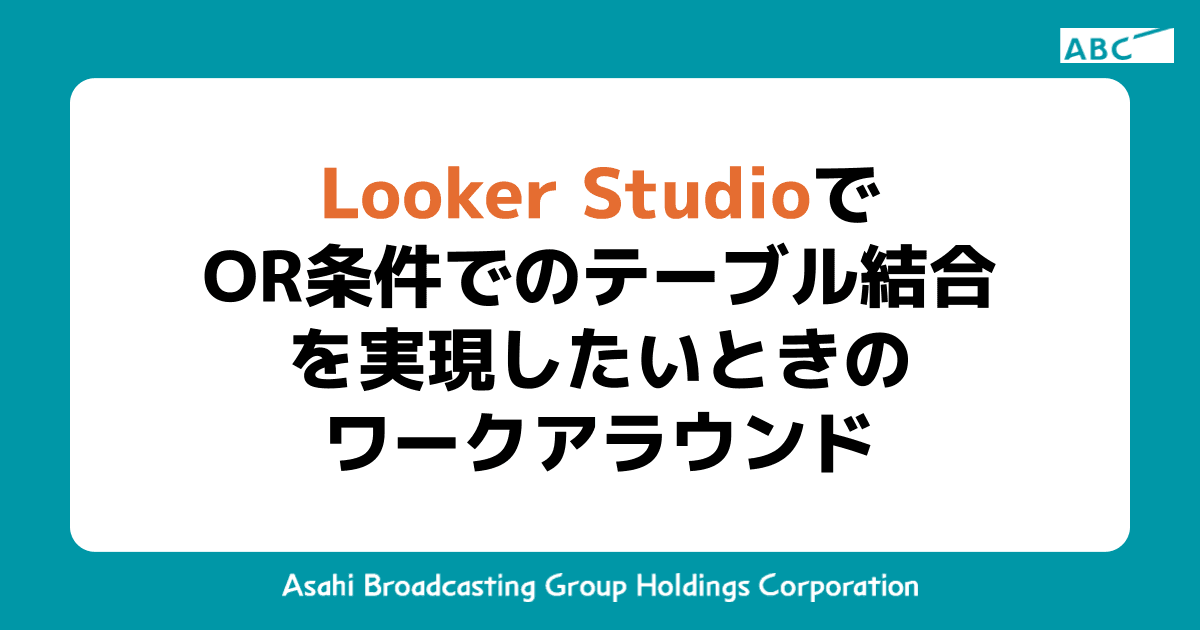 Looker StudioでOR条件でのテーブル結合を実現したいときのワークアラウンド