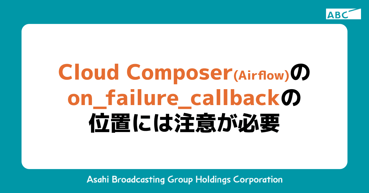 Cloud Composer(Airflow)のon_failure_callbackの位置には注意が必要